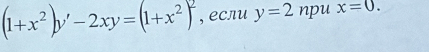 (1+x^2)y'-2xy=(1+x^2)^2 , если y=2 npu x=0.