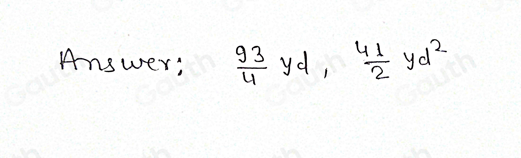 Answer:
 93/4 yd
 41/2 yd^2