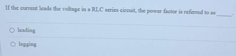 Solved: If the current leads the voltage in a RLC series circuit, the ...
