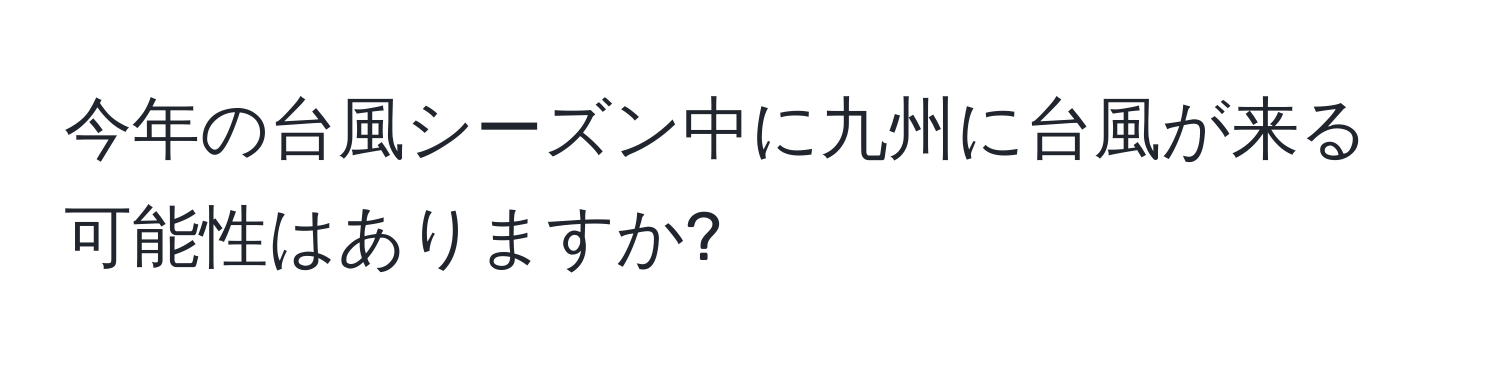 今年の台風シーズン中に九州に台風が来る可能性はありますか?