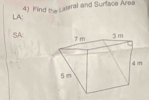 Find the Lateral and Surface Area 
LA: 
SA: