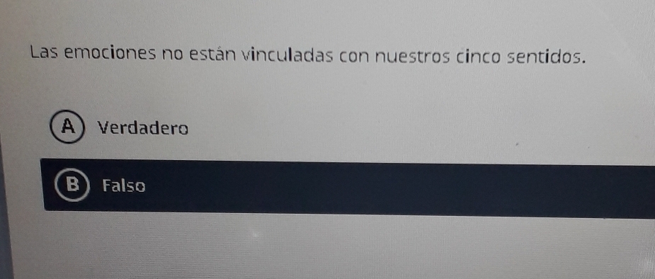 Las emociones no están vinculadas con nuestros cinco sentidos.
A) Verdadero
Falso