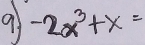 9 -2x^3+x=