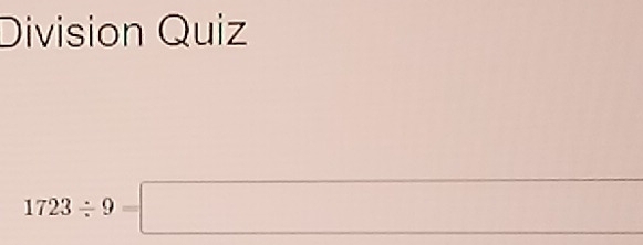 Division Quiz
1723/ 9=□