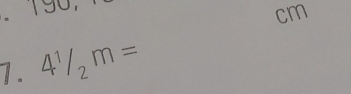 cm
1. 4^1/_2m=