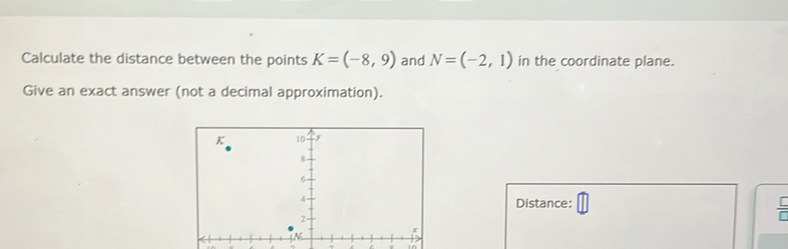 Calculate the distance between the points K=(-8,9) and N=(-2,1) in the coordinate plane. 
Give an exact answer (not a decimal approximation). 
Distance: