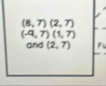 (8,7)(2,7)
(-9,7)(1,7)
and (2,7) F