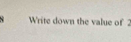 Write down the value of 2