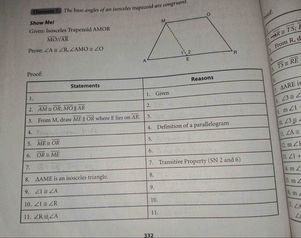 Theorem 7. The base angles of an isosceles trapezoid are congruent.
oof
Show Me!
Given: Isosceles Trapezoid AMOR
overline MO//overline AR
omega overline AR≌ overline TS;overline R
/2
Prove: ∠ A≌ ∠ R,∠ AMO≌ ∠ O
From R, d
4. overline TS≌ overline RE
is
∠ 3≌
∠ A≌
m∠ 1
∠ 1+
m∠
m∠
m∠. ∠ P
332