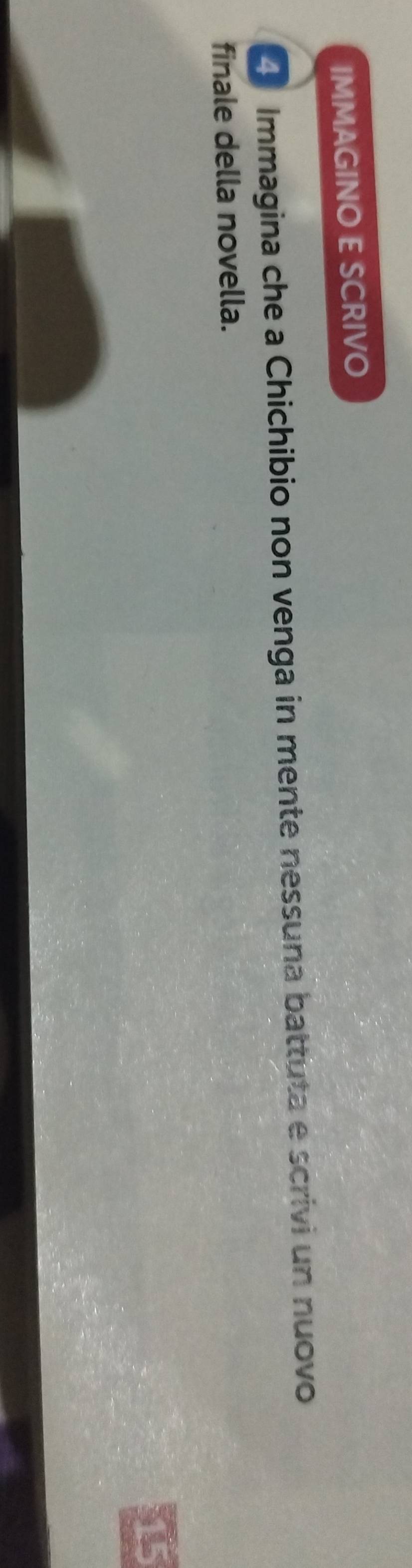 IMMAGINO E SCRIVO
4 Immagina che a Chichibio non venga in mente nessuna battuta e scrivi un nuovo 
finale della novella.
15