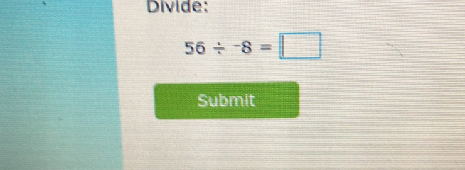 Divide:
56/ -8=□
Submit