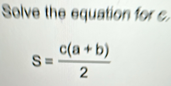 Solve the equation for
s= (c(a+b))/2 