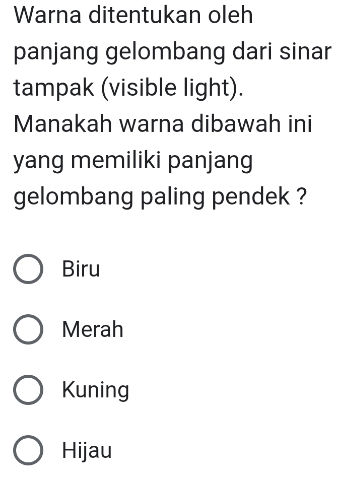 Warna ditentukan oleh
panjang gelombang dari sinar
tampak (visible light).
Manakah warna dibawah ini
yang memiliki panjang
gelombang paling pendek ?
Biru
Merah
Kuning
Hijau