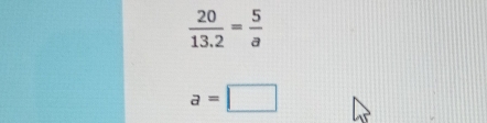  20/13.2 = 5/a 
a=□