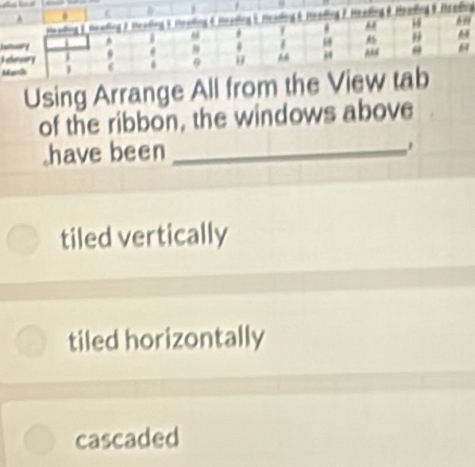 A . C 0
Hending 1. Hending F Henlng E. Henling & Heening
14
.
As 
AulicusFy . 0
Jehesery j
ARancão 6
Using Arrange All from the View tab
of the ribbon, the windows above
.have been_
tiled vertically
tiled horizontally
cascaded