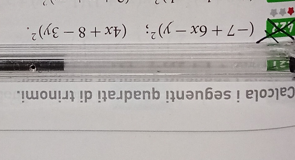 Calcola i seguenti quadrati di trinomi.
21
(-7+6x-y)^2; (4x+8-3y)^2. 
)