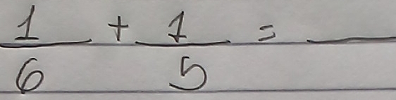  1/6 + 1/5 =frac 