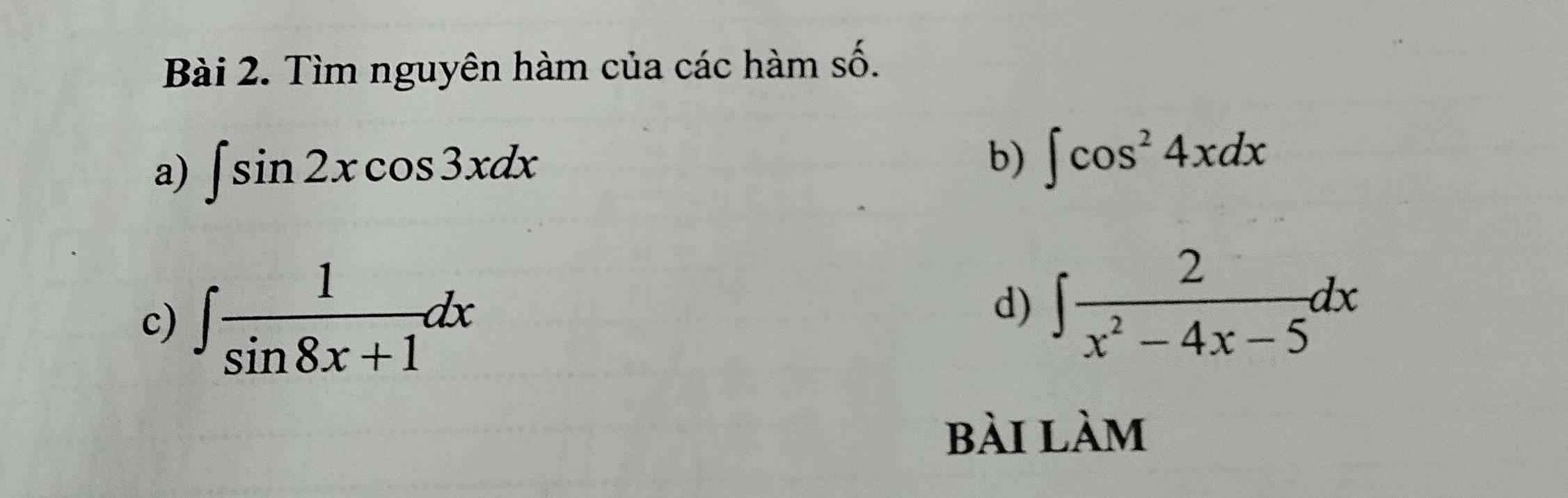 Tìm nguyên hàm của các hàm s widehat O 
a) ∈t sin 2xcos 3xdx
b) ∈t cos^24xdx
c) ∈t  1/sin 8x+1 dx
d) ∈t  2/x^2-4x-5 dx
bài làm