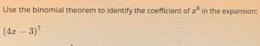 Use the binomial theorem to identify the coefficient of x^6 in the expansion:
(4x-3)^7