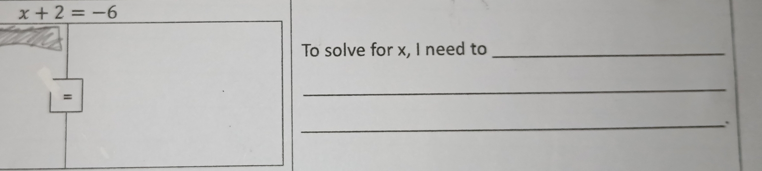 x+2=-6
To solve for x, I need to_ 
= 
_ 
_