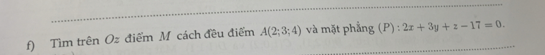 Tìm trên Oz điểm M cách đều điểm A(2;3;4) và mặt phẳng (P) : :2x+3y+z-17=0.