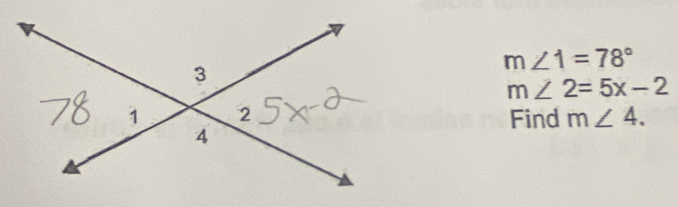 m∠ 1=78°
m∠ 2=5x-2
Find m∠ 4.