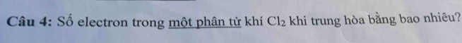 Số electron trong một phân tử khí Cl_2 khi trung hòa bằng bao nhiêu?