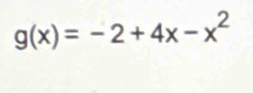 g(x)=-2+4x-x^2