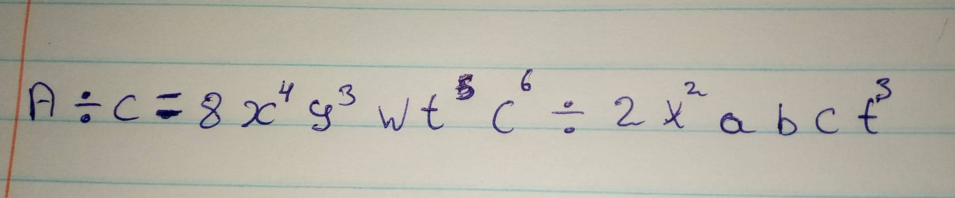 A/ C=8x^4y^3wt^6c^6/ 2x^2abct^3