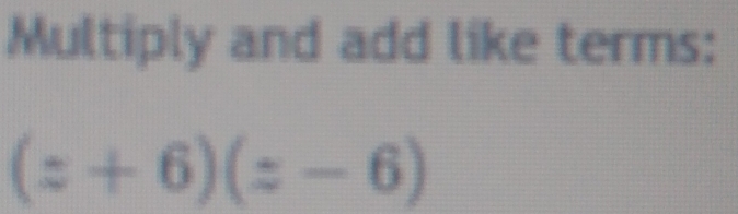 Multiply and add like terms:
(z+6)(z-6)