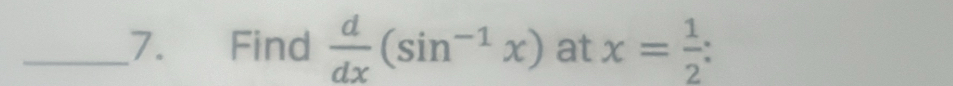 Find  d/dx (sin^(-1)x) at x= 1/2  :