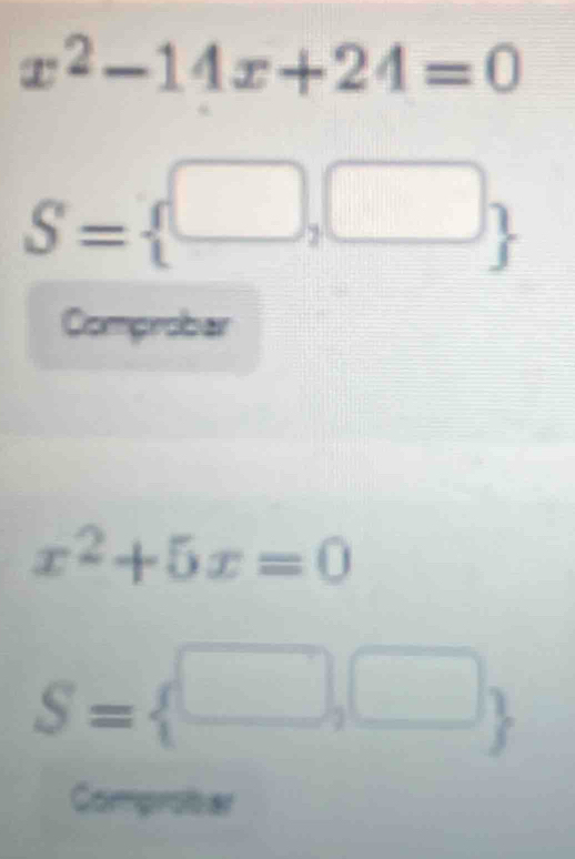 x^2-14x+24=0
S= □ ,□ 
Comprobar
x^2+5x=0
S= □ ,□ 
Comprobar