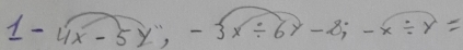 1-4x-5y;-3x/ 6y-2; -x/ y=