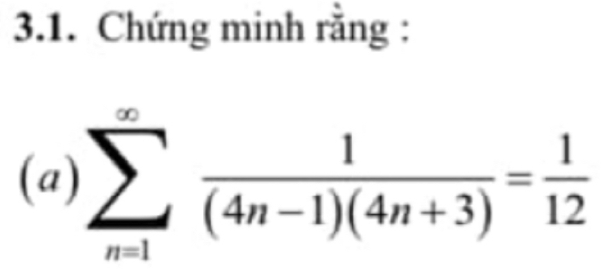 Chứng minh rằng : 
(a) sumlimits _(n=1)^(∈fty) 1/(4n-1)(4n+3) = 1/12 