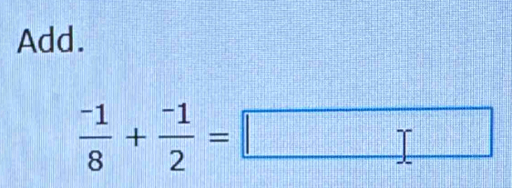 Add.
 (-1)/8 + (-1)/2 =□