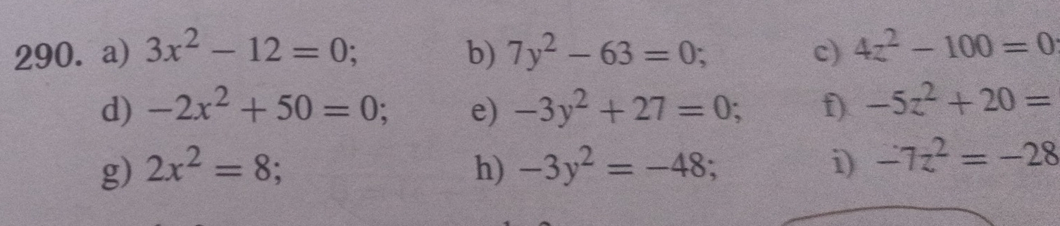 3x^2-12=0; b) 7y^2-63=0; c) 4z^2-100=0
d) -2x^2+50=0; e) -3y^2+27=0; f) -5z^2+20=
g) 2x^2=8 、 h) -3y^2=-48; U 
i) -7z^2=-28