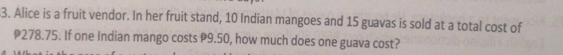 Alice is a fruit vendor. In her fruit stand, 10 Indian mangoes and 15 guavas is sold at a total cost of
278.75. If one Indian mango costs #9.50, how much does one guava cost?