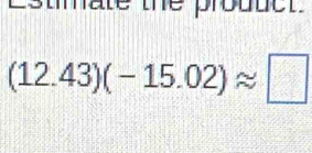 Lstate the prouuet
(12.43)(-15.02)approx □