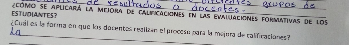 ESTUDIANTES? ¿CÓMO SE APLICARÁ LA MEJORA DE CALIFICACIONES EN LAS EVALUACIONES FORMATIVAS DE LOS 
_ 
_¿Cuál es la forma en que los docentes realizan el proceso para la mejora de calificaciones?