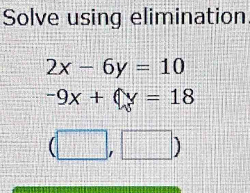 Solve using elimination
2x-6y=10
-9x+4y=18
(□ |i □° 
|