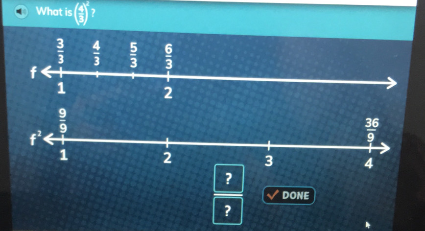 What is ( 4/3 )^2 7
?
DONE
?