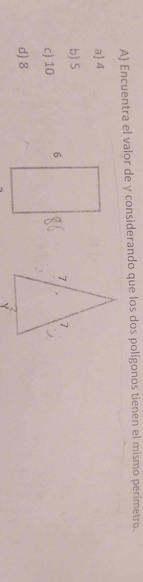 Encuentra el valor de y considerando que los dos polígonos tienen el mismo perímetro.
a) 4
b 5
c) 10
d) 8