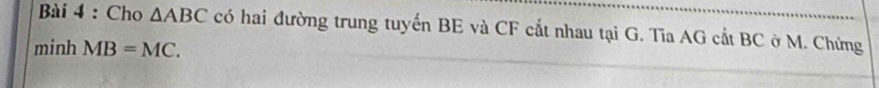 Cho △ ABC có hai đường trung tuyến BE và CF cắt nhau tại G. Tia AG cắt BC ở M. Chứng 
minh MB=MC.