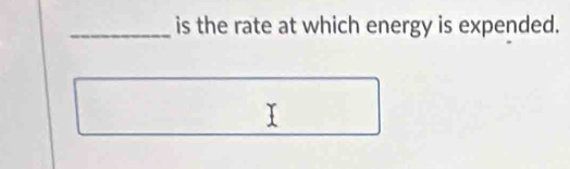 is the rate at which energy is expended.