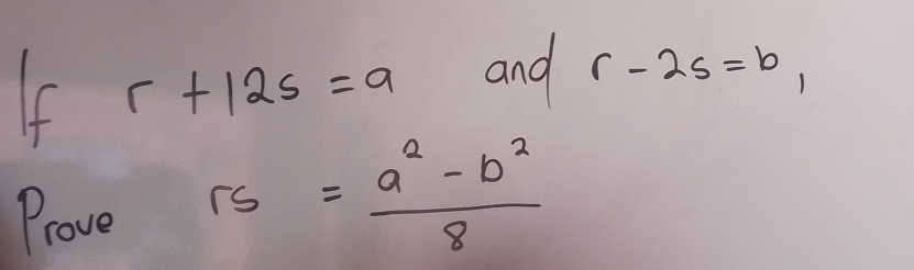 r+12s=a
and r-2s=b, 
Prove rs= (a^2-b^2)/8 