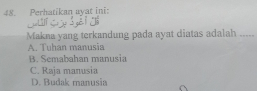 Perhatikan ayat ini:
ui é
Makna yang terkandung pada ayat diatas adalah .....
A. Tuhan manusia
B. Semabahan manusia
C. Raja manusia
D. Budak manusia