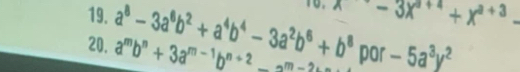 a^8-3a^6b^2+a^4b^4-3a^2b^6+b^8 10. x-3x^(a+4)+x^(a+3)-
20. a^mb^n+3a^(m-1)b^(n+2)_  por -5a^3y^2