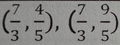 ( 7/3 , 4/5 ),( 7/3 , 9/5 )