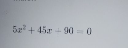 5x^2+45x+90=0