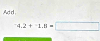 Add.
^-4.2+^-1.8=□